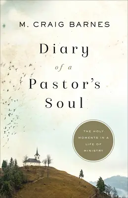 Diario del alma de un pastor: Los momentos sagrados de una vida de ministerio - Diary of a Pastor's Soul: The Holy Moments in a Life of Ministry