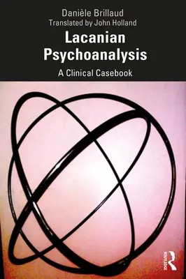 El psicoanálisis lacaniano: Un libro de casos clínicos - Lacanian Psychoanalysis: A Clinical Casebook