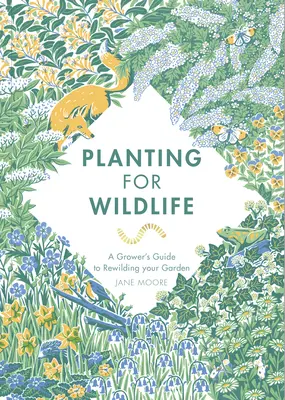 Plantar para la fauna: Guía del agricultor para recuperar la naturaleza de su jardín - Planting for Wildlife: A Grower's Guide to Rewilding Your Garden