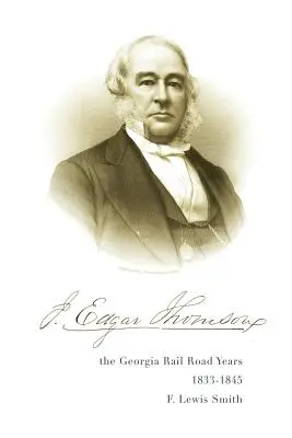 J. Edgar Thomson Los años del ferrocarril de Georgia, 1833 - 1845 - J. Edgar Thomson: The Georgia Rail Road Years, 1833 - 1845