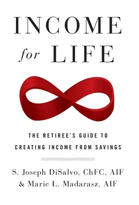 Ingresos de por vida: La guía del jubilado para crear ingresos a partir de los ahorros - Income for Life: The Retiree's Guide to Creating Income From Savings