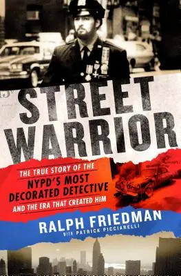 Street Warrior: La verdadera historia del detective más condecorado de la policía de Nueva York y la época que lo creó - Street Warrior: The True Story of the Nypd's Most Decorated Detective and the Era That Created Him