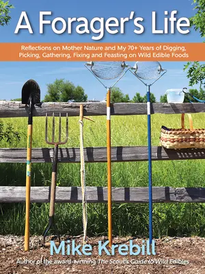 La vida de un rebuscador: Reflexiones sobre la madre naturaleza y mis más de 70 años de cavar, recoger, recolectar, preparar y alimentarme de alimentos silvestres comestibles. - A Forager's Life: Reflections on Mother Nature and My 70+ Years of Digging, Picking, Gathering, Fixing and Feasting on Wild Edible Foods