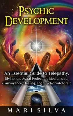 Desarrollo psíquico: Una guía esencial para la telepatía, la adivinación, la proyección astral, la mediumnidad, la clarividencia, la sanación y la brujería psíquica. - Psychic Development: An Essential Guide to Telepathy, Divination, Astral Projection, Mediumship, Clairvoyance, Healing, and Psychic Witchcr