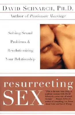 Resucitar el sexo: Cómo resolver los problemas sexuales y revolucionar su relación - Resurrecting Sex: Solving Sexual Problems and Revolutionizing Your Relationship