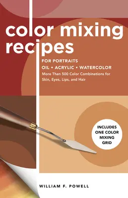 Recetas de Mezcla de Color para Retratos: Más de 500 combinaciones de colores para piel, ojos, labios y cabello - Incluye una cuadrícula de mezcla de colores - Color Mixing Recipes for Portraits: More Than 500 Color Combinations for Skin, Eyes, Lips & Hair - Includes One Color Mixing Grid