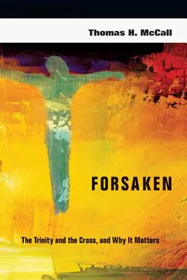 Desamparados: La Trinidad y la Cruz, y por qué es importante - Forsaken: The Trinity and the Cross, and Why It Matters