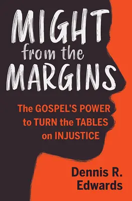 Poder desde los márgenes: El poder del Evangelio para acabar con la injusticia - Might from the Margins: The Gospel's Power to Turn the Tables on Injustice