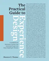 Guía práctica del diseño de experiencias: Una guía para personas apasionadas, curiosas e intencionadas que disfrutan diseñando para los seres humanos - The Practical Guide to Experience Design: A Guidebook for Passionate, Curious, and Intentional People who Enjoy Designing for Humans