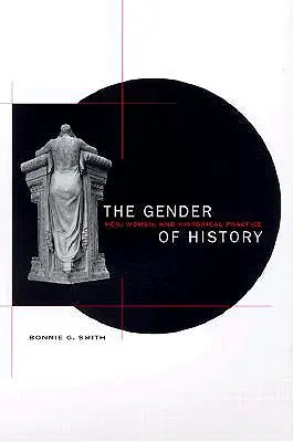 El género de la historia: Hombres, mujeres y práctica histórica - The Gender of History: Men, Women, and Historical Practice