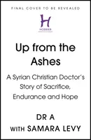 Resurgir de las cenizas: la historia de sacrificio, resistencia y esperanza de un médico cristiano sirio - Up from the Ashes - A Syrian Christian Doctor's Story of Sacrifice, Endurance And Hope