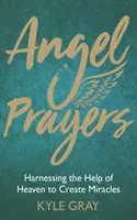 Oraciones de los ángeles: Aprovechando la Ayuda del Cielo para Crear Milagros - Angel Prayers: Harnessing the Help of Heaven to Create Miracles