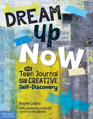 Dream Up Now (Tm): El diario adolescente para el autodescubrimiento creativo - Dream Up Now (Tm): The Teen Journal for Creative Self-Discovery