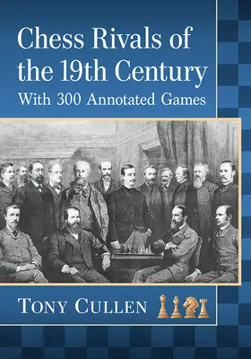 Rivales de ajedrez del siglo XIX: Con 300 partidas comentadas - Chess Rivals of the 19th Century: With 300 Annotated Games