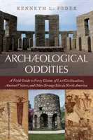 Curiosidades arqueológicas: Una guía de campo a cuarenta reclamaciones de civilizaciones perdidas, antiguos visitantes y otros sitios extraños en América del Norte - Archaeological Oddities: A Field Guide to Forty Claims of Lost Civilizations, Ancient Visitors, and Other Strange Sites in North America