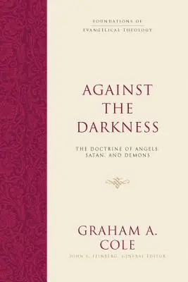 Contra las tinieblas: La doctrina de los ángeles, Satanás y los demonios - Against the Darkness: The Doctrine of Angels, Satan, and Demons