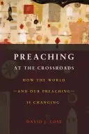 Predicar en la encrucijada: Cómo está cambiando el mundo y nuestra predicación - Preaching at the Crossroads: How the Worldand Our PreachingIs Changing