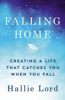 Falling Home: Cómo crear una vida que te atrape cuando caigas - Falling Home: Creating a Life That Catches You When You Fall