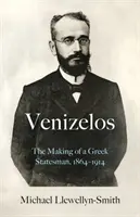 Venizelos - La formación de un estadista griego 1864-1914 - Venizelos - The Making of a Greek Statesman 1864-1914