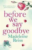 Before We Say Goodbye - Una inolvidable y conmovedora historia de amor y desamor, perfecta para los fans de Jojo Moyes. - Before We Say Goodbye - An unforgettable, heart-warming story of love and letting go, perfect for fans of Jojo Moyes