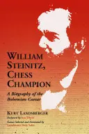 William Steinitz, campeón de ajedrez: Biografía del César de Bohemia - William Steinitz, Chess Champion: A Biography of the Bohemian Caesar