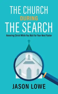 La Iglesia durante la búsqueda: Honrar a Cristo mientras espera a su próximo pastor - The Church During the Search: Honoring Christ While You Wait for Your Next Pastor