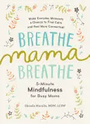 Respira, mamá, respira: 5 minutos de atención plena para madres ocupadas - Breathe, Mama, Breathe: 5-Minute Mindfulness for Busy Moms