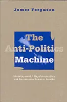 La máquina antipolítica: Desarrollo, despolitización y poder burocrático en Lesotho - Anti-Politics Machine: Development, Depoliticization, and Bureaucratic Power in Lesotho