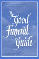 La guía de los buenos funerales: Todo lo que necesita saber -- Todo lo que necesita hacer - The Good Funeral Guide: Everything You Need to Know -- Everything You Need to Do