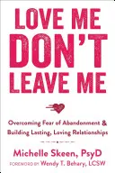 Quiéreme, no me dejes: Cómo superar el miedo al abandono y construir relaciones duraderas y llenas de amor - Love Me, Don't Leave Me: Overcoming Fear of Abandonment & Building Lasting, Loving Relationships