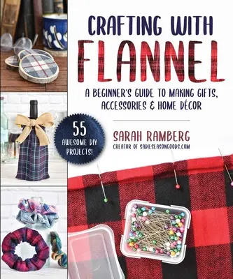 Crafting with Flannel: Guía para principiantes para hacer regalos, accesorios y decoración del hogar - Crafting with Flannel: A Beginner's Guide to Making Gifts, Accessories & Home Dcor