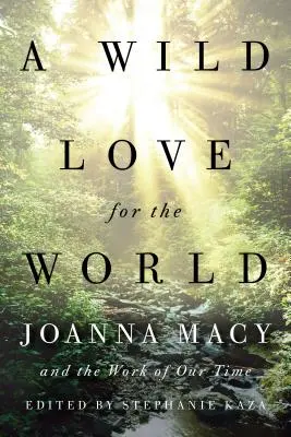 Un amor salvaje por el mundo: Joanna Macy y la obra de nuestro tiempo - A Wild Love for the World: Joanna Macy and the Work of Our Time