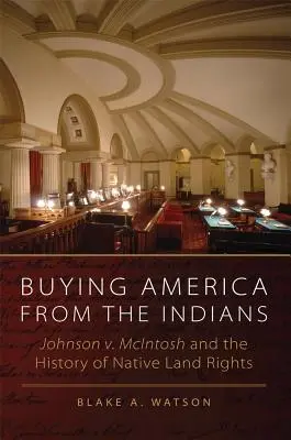 Comprar América a los indios: Johnson contra McIntosh y la historia de los derechos territoriales de los nativos - Buying America from the Indians: Johnson v. McIntosh and the History of Native Land Rights