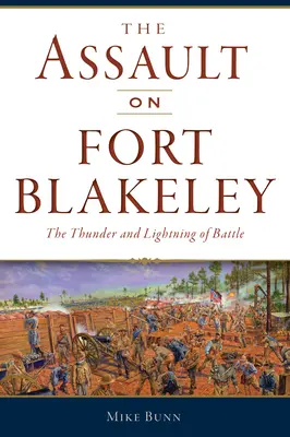 El asalto a Fort Blakeley: El trueno y el relámpago de la batalla - The Assault on Fort Blakeley: The Thunder and Lightning of Battle