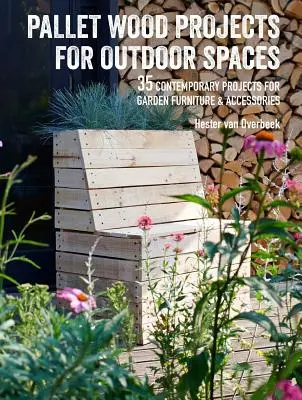 Proyectos con palets para espacios exteriores: 35 proyectos contemporáneos de muebles y accesorios de jardín - Pallet Wood Projects for Outdoor Spaces: 35 Contemporary Projects for Garden Furniture & Accessories