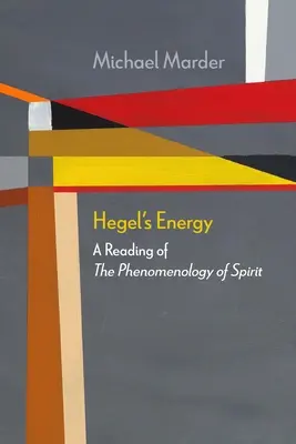 La energía de Hegel: Una lectura de la Fenomenología del Espíritu - Hegel's Energy: A Reading of the Phenomenology of Spirit