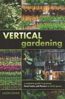 Jardinería vertical: Una guía completa para cultivar alimentos, hierbas y flores en espacios reducidos - Vertical Gardening: A Complete Guide to Growing Food, Herbs, and Flowers in Small Spaces