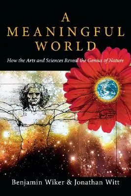 Un mundo con sentido: Cómo las artes y las ciencias revelan el genio de la naturaleza - A Meaningful World: How the Arts and Sciences Reveal the Genius of Nature