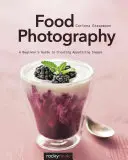 Fotografía de alimentos: Guía para principiantes para crear imágenes apetitosas - Food Photography: A Beginner's Guide to Creating Appetizing Images