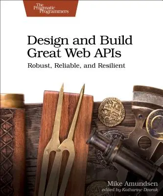 Diseñar y construir grandes API web: Robustas, fiables y resistentes - Design and Build Great Web APIs: Robust, Reliable, and Resilient