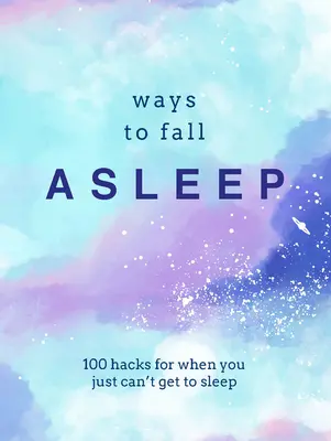 Cómo conciliar el sueño: 100 trucos para cuando no consigues dormirte - Ways to Fall Asleep: 100 Hacks for When You Just Can't Get to Sleep