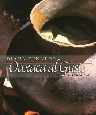 Oaxaca Al Gusto: Una Gastronomía Infinita - Oaxaca Al Gusto: An Infinite Gastronomy