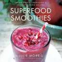 Superfood Smoothies, 2: 100 recetas deliciosas, energéticas y llenas de nutrientes - Superfood Smoothies, 2: 100 Delicious, Energizing & Nutrient-Dense Recipes