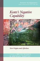 La capacidad negativa de Keats: Nuevos Orígenes y Vidas Posteriores - Keats's Negative Capability: New Origins and Afterlives