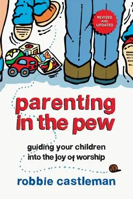 Ser padres en el banco: Cómo guiar a sus hijos en el gozo de la adoración - Parenting in the Pew: Guiding Your Children Into the Joy of Worship