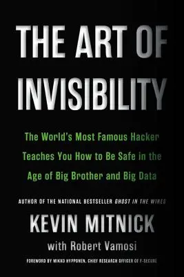 El arte de la invisibilidad: El hacker más famoso del mundo le enseña a estar seguro en la era del Gran Hermano y los grandes datos - The Art of Invisibility: The World's Most Famous Hacker Teaches You How to Be Safe in the Age of Big Brother and Big Data