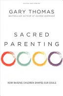 Paternidad sagrada: Cómo la crianza de los hijos da forma a nuestras almas - Sacred Parenting: How Raising Children Shapes Our Souls