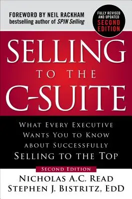 Vender a la C-Suite: Lo que todo ejecutivo quiere que sepa sobre cómo vender con éxito a los altos cargos - Selling to the C-Suite: What Every Executive Wants You to Know about Successfully Selling to the Top