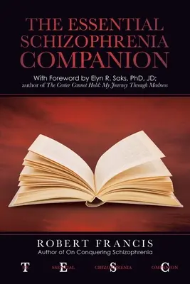 The Essential Schizophrenia Companion: con prólogo de Elyn R. Saks, Phd, Jd - The Essential Schizophrenia Companion: with Foreword by Elyn R. Saks, Phd, Jd