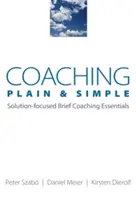 Coaching simple y llano: Fundamentos del Coaching Breve Centrado en Soluciones - Coaching Plain & Simple: Solution-Focused Brief Coaching Essentials